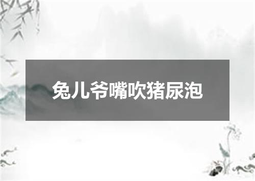 兔儿爷嘴吹猪尿泡