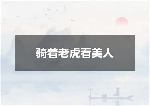 骑着老虎看美人