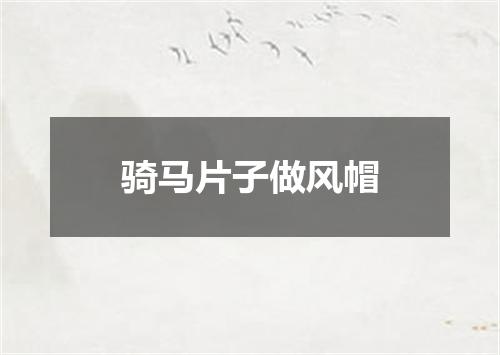 骑马片子做风帽
