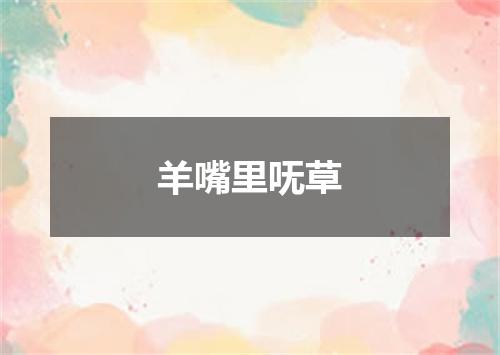 羊嘴里呒草