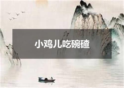 小鸡儿吃碗碴