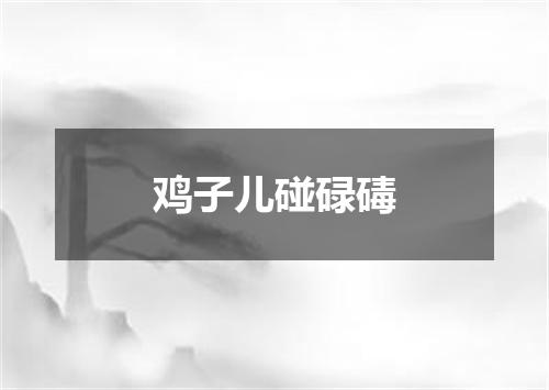 鸡子儿碰碌碡