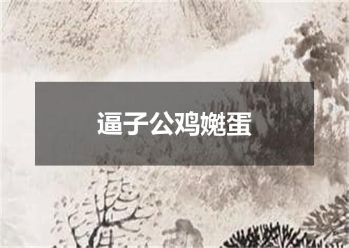 逼子公鸡嬎蛋