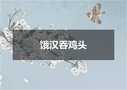 饿汉吞鸡头