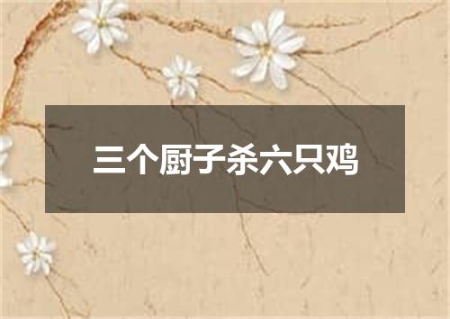 三个厨子杀六只鸡