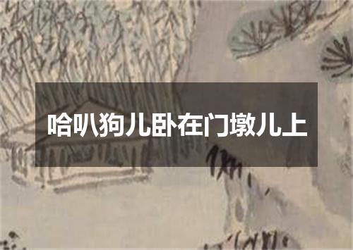 哈叭狗儿卧在门墩儿上
