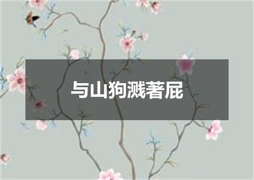 与山狗溅著屁