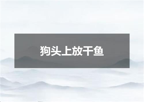 狗头上放干鱼
