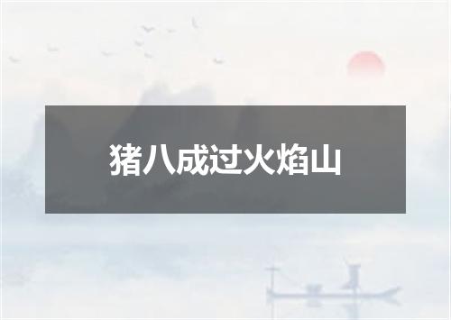 猪八成过火焰山
