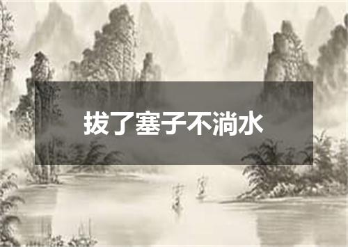 拔了塞子不淌水