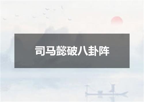司马懿破八卦阵
