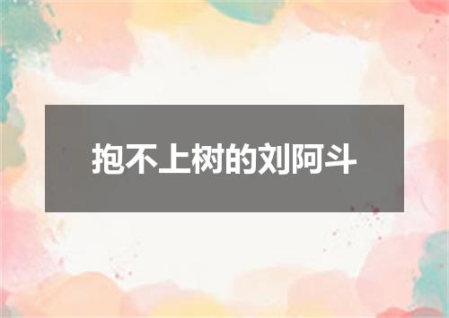 抱不上树的刘阿斗