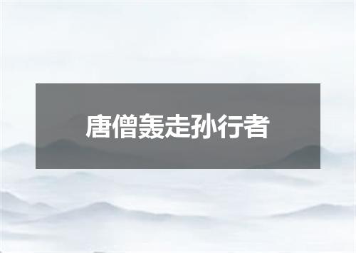 唐僧轰走孙行者