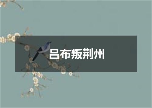 吕布叛荆州