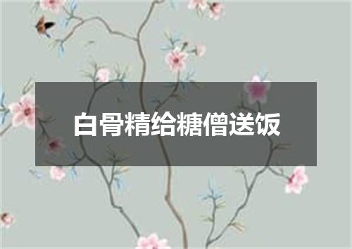 白骨精给糖僧送饭
