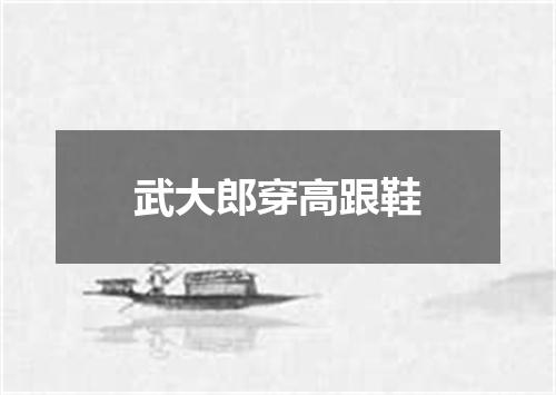 武大郎穿高跟鞋