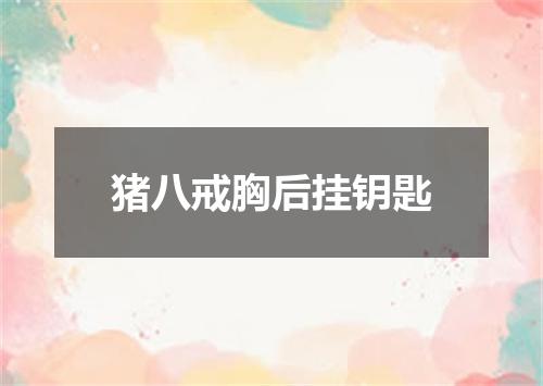 猪八戒胸后挂钥匙