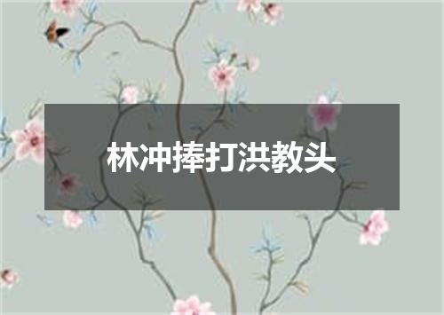 林冲捧打洪教头