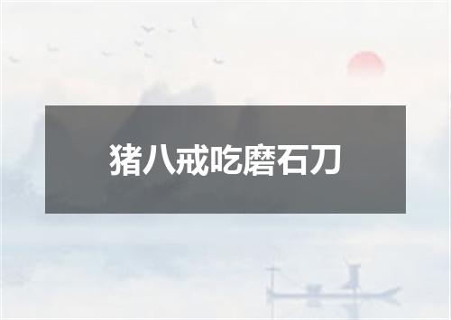 猪八戒吃磨石刀