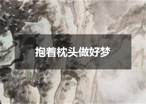 抱着枕头做好梦