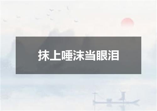抹上唾沫当眼泪