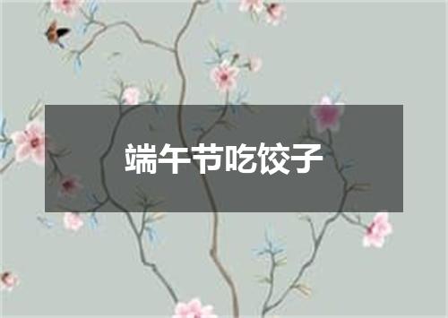 端午节吃饺子