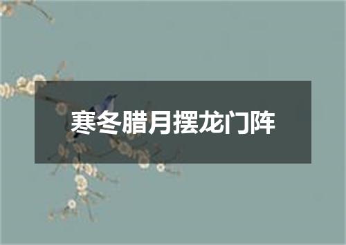 寒冬腊月摆龙门阵