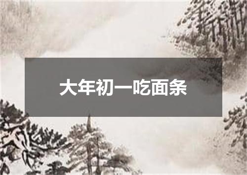 大年初一吃面条