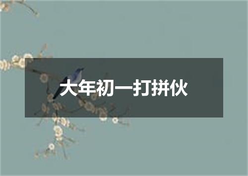 大年初一打拼伙