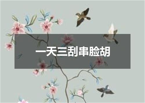一天三刮串脸胡