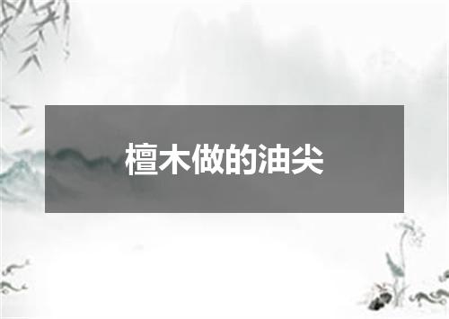 檀木做的油尖