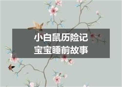 小白鼠历险记宝宝睡前故事