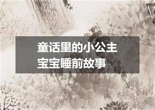童话里的小公主宝宝睡前故事