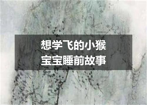 想学飞的小猴宝宝睡前故事