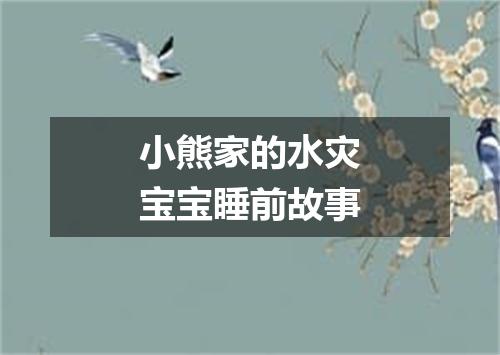 小熊家的水灾宝宝睡前故事