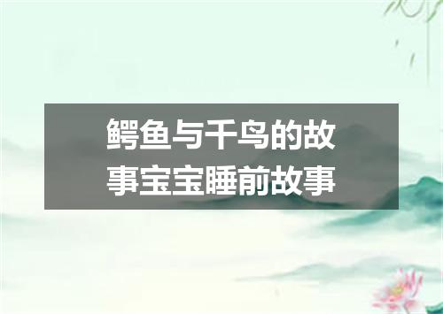 鳄鱼与千鸟的故事宝宝睡前故事
