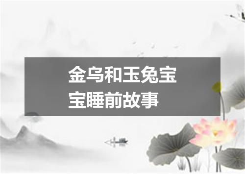 金乌和玉兔宝宝睡前故事