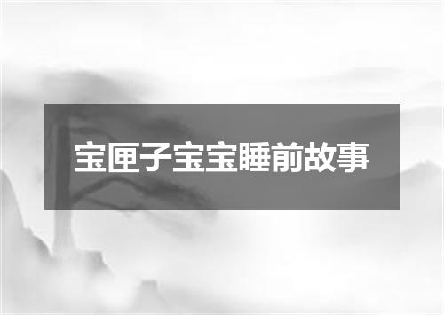 宝匣子宝宝睡前故事