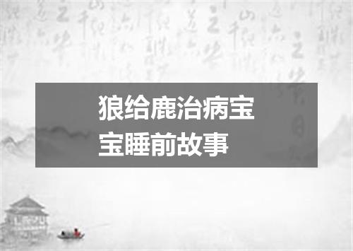 狼给鹿治病宝宝睡前故事