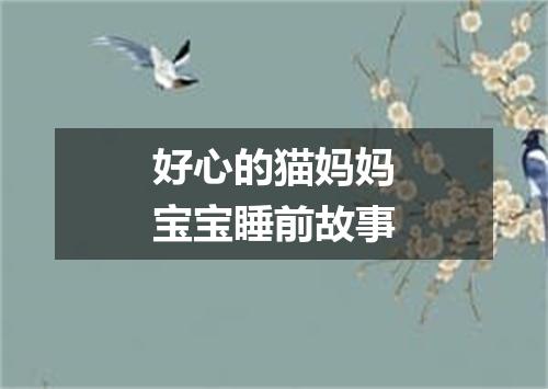 好心的猫妈妈宝宝睡前故事