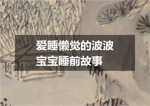爱睡懒觉的波波宝宝睡前故事