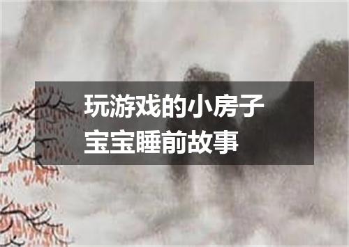玩游戏的小房子宝宝睡前故事